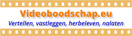 Videoboodschap.eu Vertellen, vastleggen, herbeleven, nalaten